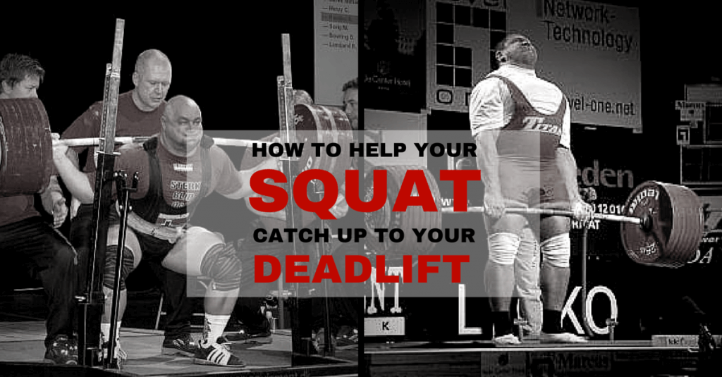 HOW TO HELP YOUR SQUAT CATCH UP TO YOUR DEADLIFT