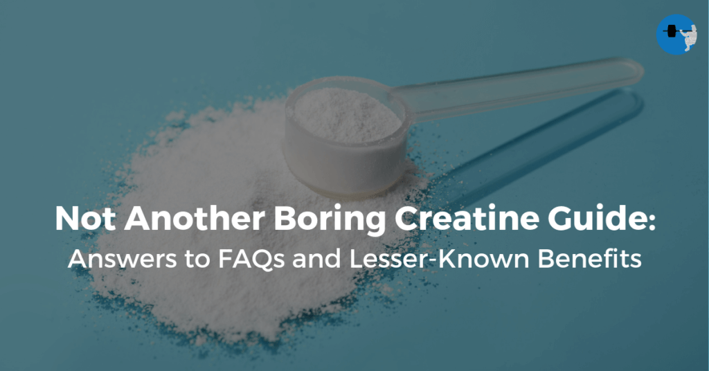 Not Another Boring Creatine Guide: Answers to FAQs and Lesser Known Benefits