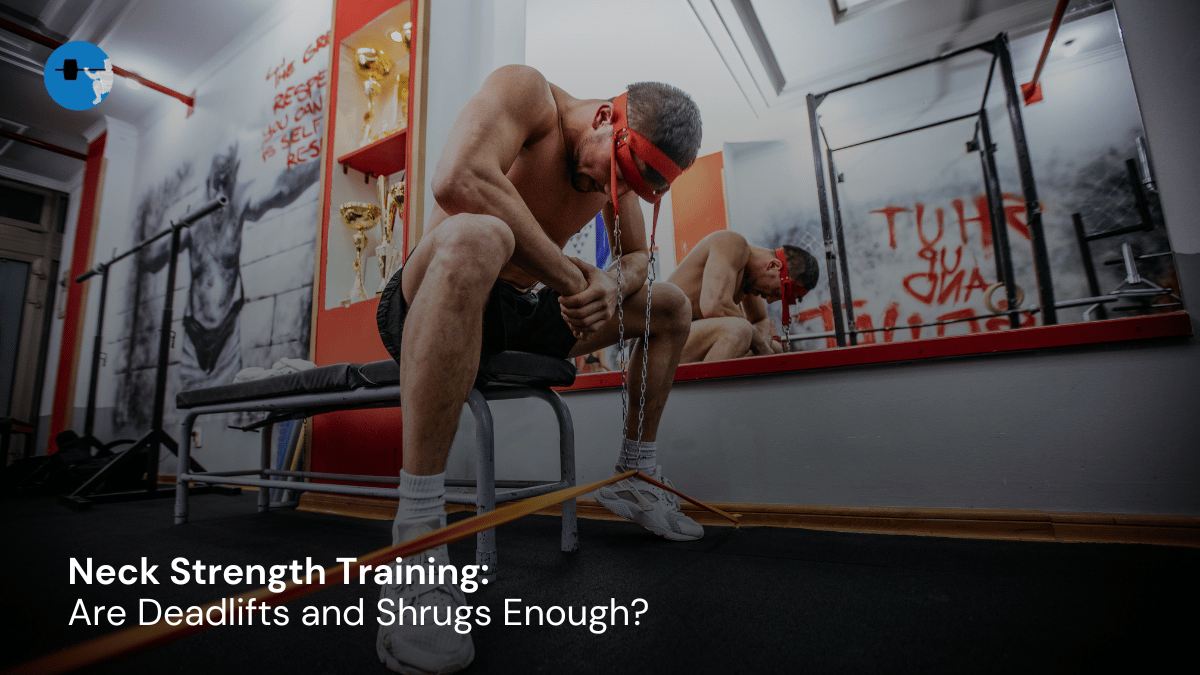 Neck Strength Training: Are Deadlifts and Shrugs Enough